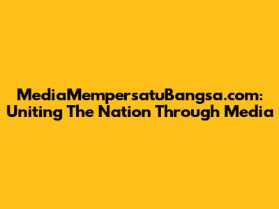 MediaMempersatuBangsa.com: Uniting The Nation Through Media