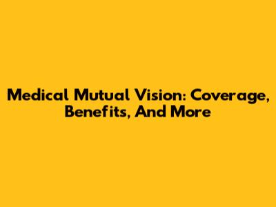 Medical Mutual Vision: Coverage, Benefits, And More