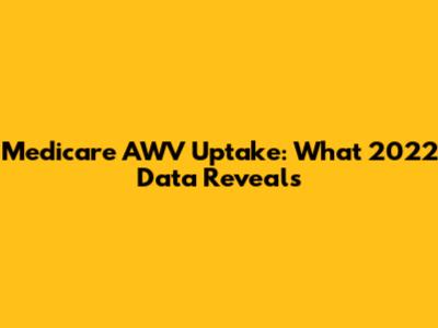 Medicare AWV Uptake: What 2022 Data Reveals