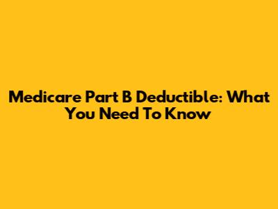 Medicare Part B Deductible: What You Need To Know