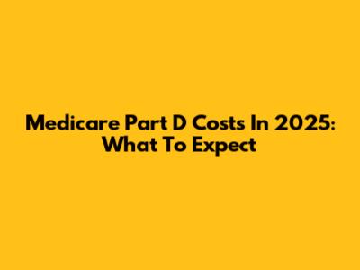 Medicare Part D Costs In 2025: What To Expect