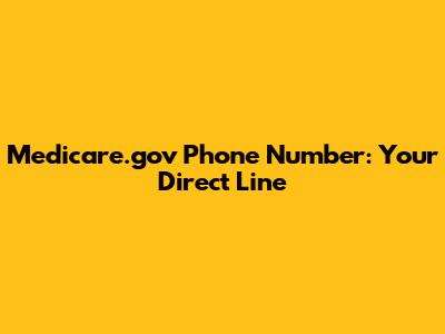 Medicare.gov Phone Number: Your Direct Line