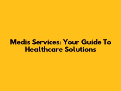 Medis Services: Your Guide To Healthcare Solutions
