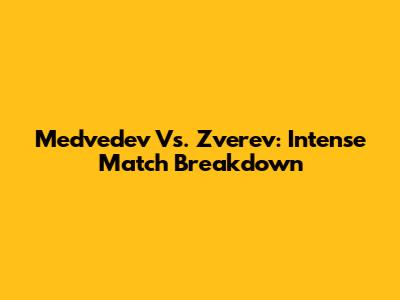 Medvedev Vs. Zverev: Intense Match Breakdown