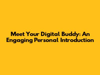 Meet Your Digital Buddy: An Engaging Personal Introduction