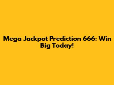 Mega Jackpot Prediction 666: Win Big Today!
