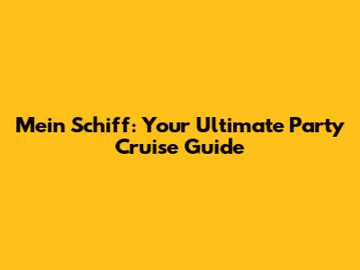 Mein Schiff: Your Ultimate Party Cruise Guide