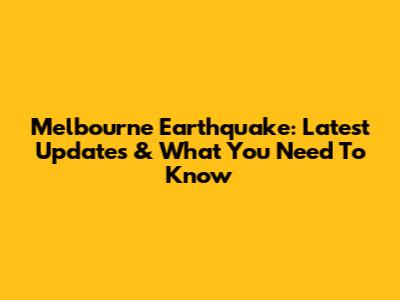 Melbourne Earthquake: Latest Updates & What You Need To Know