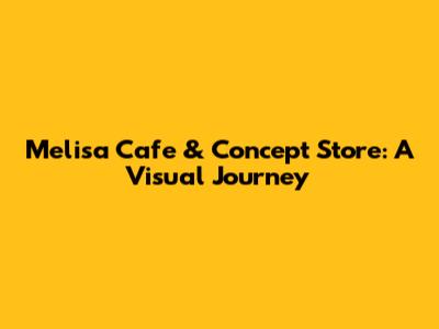 Melisa Cafe & Concept Store: A Visual Journey