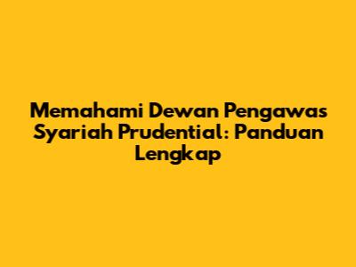 Memahami Dewan Pengawas Syariah Prudential: Panduan Lengkap