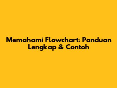 Memahami Flowchart: Panduan Lengkap & Contoh