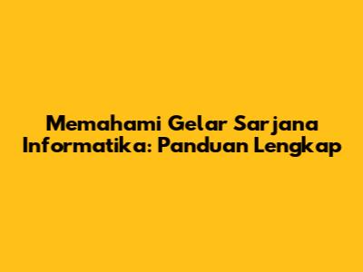 Memahami Gelar Sarjana Informatika: Panduan Lengkap