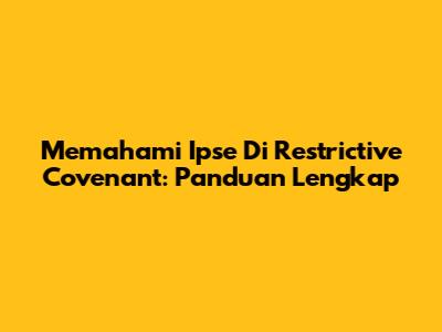 Memahami Ipse Di Restrictive Covenant: Panduan Lengkap
