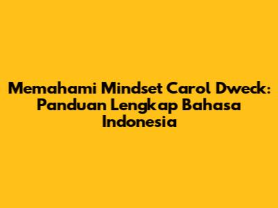 Memahami Mindset Carol Dweck: Panduan Lengkap Bahasa Indonesia