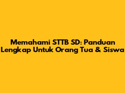 Memahami STTB SD: Panduan Lengkap Untuk Orang Tua & Siswa