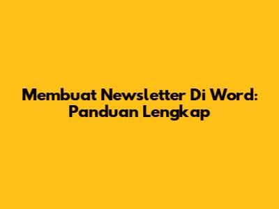 Membuat Newsletter Di Word: Panduan Lengkap