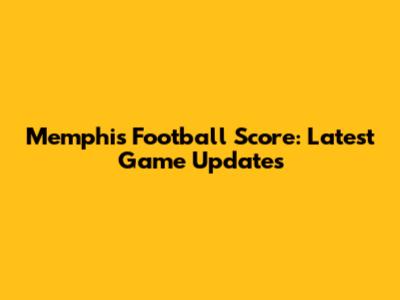 Memphis Football Score: Latest Game Updates