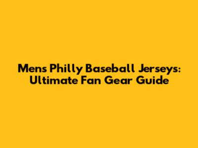 Men's Philly Baseball Jerseys: Ultimate Fan Gear Guide
