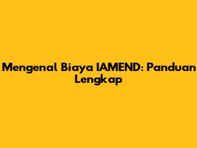 Mengenal Biaya IAMEND: Panduan Lengkap