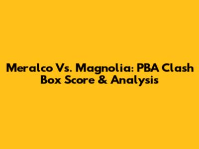 Meralco Vs. Magnolia: PBA Clash Box Score & Analysis