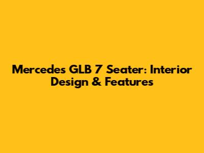Mercedes GLB 7 Seater: Interior Design & Features