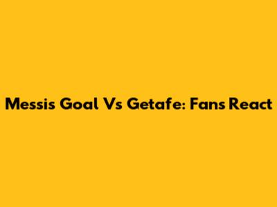 Messi's Goal Vs Getafe: Fans React