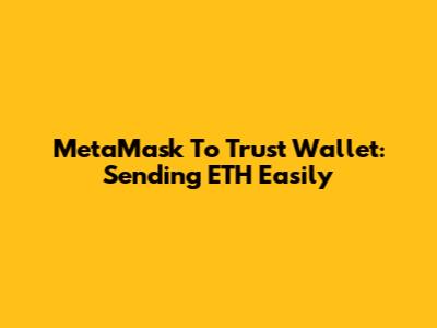MetaMask To Trust Wallet: Sending ETH Easily