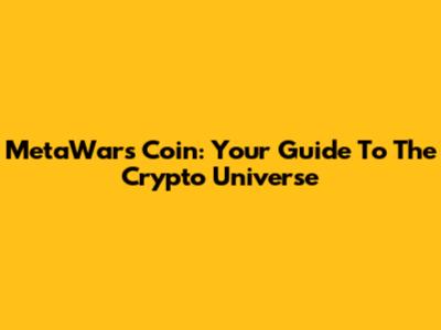 MetaWars Coin: Your Guide To The Crypto Universe