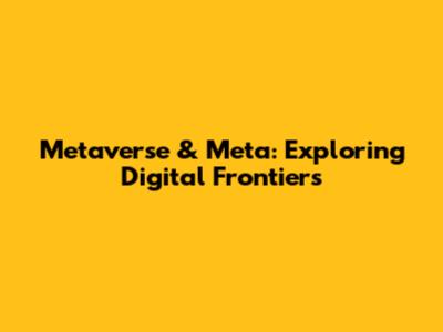 Metaverse & Meta: Exploring Digital Frontiers