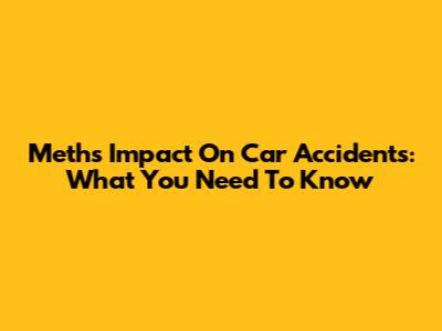 Meth's Impact On Car Accidents: What You Need To Know