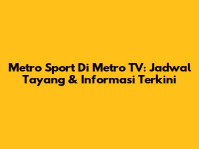 Metro Sport Di Metro TV: Jadwal Tayang & Informasi Terkini