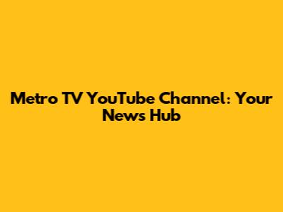 Metro TV YouTube Channel: Your News Hub