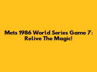 Mets 1986 World Series Game 7: Relive The Magic!