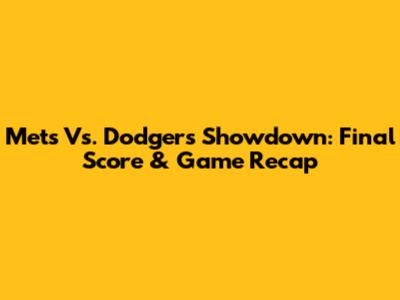 Mets Vs. Dodgers Showdown: Final Score & Game Recap