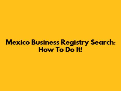Mexico Business Registry Search: How To Do It!