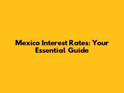 Mexico Interest Rates: Your Essential Guide