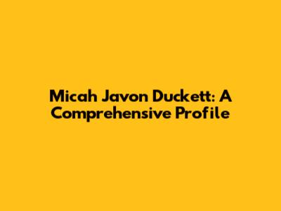 Micah Javon Duckett: A Comprehensive Profile