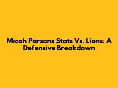 Micah Parsons Stats Vs. Lions: A Defensive Breakdown