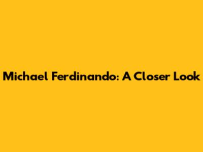 Michael Ferdinando: A Closer Look