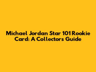 Michael Jordan Star 101 Rookie Card: A Collector's Guide