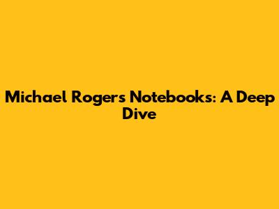 Michael Roger's Notebooks: A Deep Dive