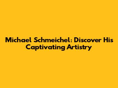 Michael Schmeichel: Discover His Captivating Artistry