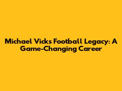 Michael Vick's Football Legacy: A Game-Changing Career