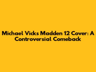 Michael Vick's Madden 12 Cover: A Controversial Comeback