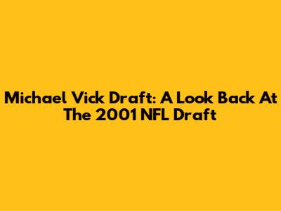 Michael Vick Draft: A Look Back At The 2001 NFL Draft