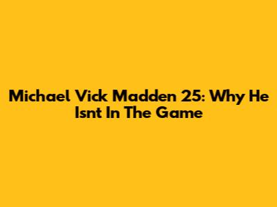 Michael Vick Madden 25: Why He Isn't In The Game