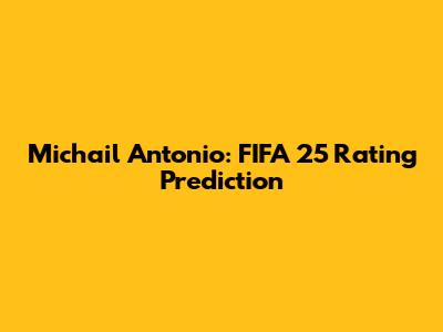 Michail Antonio: FIFA 25 Rating Prediction