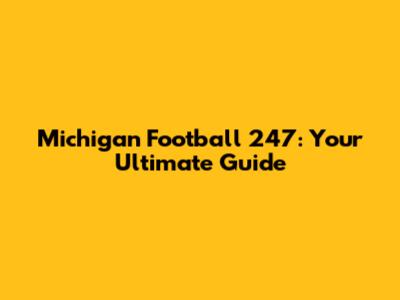 Michigan Football 247: Your Ultimate Guide