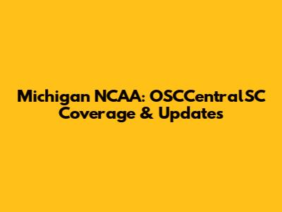Michigan NCAA: OSCCentralSC Coverage & Updates