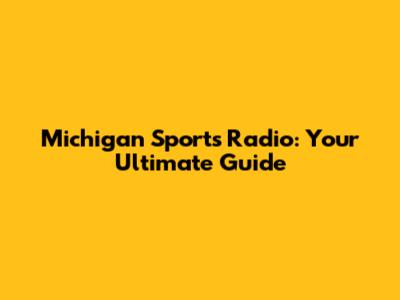 Michigan Sports Radio: Your Ultimate Guide